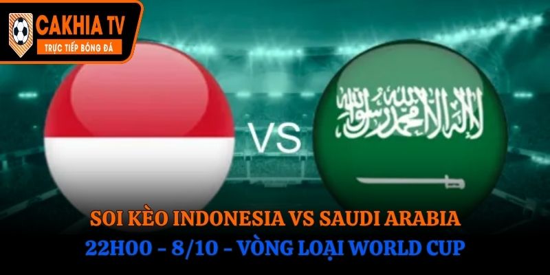Soi Kèo Indonesia vs Saudi Arabia: 00h15 - 9/10 - Vòng loại World Cup 
